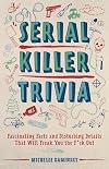 Serial Killer Trivia: Fascinating Facts and Disturbing Details That Will Freak You the F*ck Out