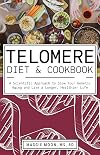 Telomere Diet & Cookbook: A Scientific Approach to Slow Your Genetic Aging and Live a Longer, Healthier Life