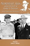 NORTHEAST ASIA and the Legacy of HARRY S. TRUMAN : JAPAN, CHINA, and the TWO KOREAS