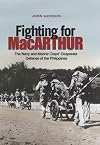 Fighting for MacArthur: The Navy and Marine Corps' Desperate Defense of the Philippines