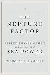 The Neptune Factor: Alfred Thayer Mahan and the Concept of Sea Power