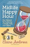 Midlife Happy Hour: Our Reward for Surviving Careers, Kids, and Chaos