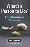 What's a Person to Do?: Everyday Decisions That Matter