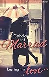 Catholic and Married: Leaning Into Love
