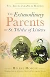 The Extraordinary Parents of St. Thérèse of Lisieux: Sts. Louis and Zélie Martin