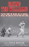 Facing Ted Williams: Players from the Golden Age of Baseball Recall the Greatest Hitter Who Ever Lived