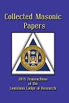 Collected Masonic Papers: 2015 Transactions of the Louisiana Lodge of Research