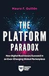 The Platform Paradox: How Digital Businesses Succeed in an Ever-Changing Global Marketplace