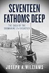 Seventeen Fathoms Deep: The Saga of the Submarine S-4 Disaster