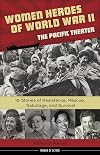 Women Heroes of World War II: The Pacific Theater, 15 Stories of Resistance, Rescue, Sabotage, and Survival