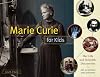 Marie Curie for Kids: Her Life and Scientific Discoveries, with 21 Activities and Experiments (For Kids series)
