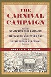 The Carnival Campaign: How the Rollicking 1840 Campaign of "Tippecanoe and Tyler Too" Changed Presidential Elections Forever