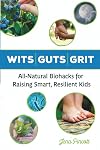 Wits Guts Grit: All-Natural Biohacks for Raising Smart, Resilient Kids