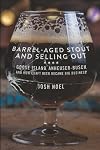 Barrel-Aged Stout and Selling Out: Goose Island, Anheuser-Busch, and How Craft Beer Became Big Business