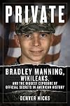 Private: Bradley Manning, WikiLeaks, and the Biggest Exposure of Official Secrets in American History