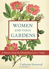 Women and Their Gardens: A History from the Elizabethan Era to Today