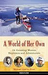 A World of Her Own: 24 Amazing Women Explorers and Adventurers