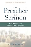 The Preacher As Sermon: How Who You Are Shapes What They Hear