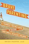 Brave Parenting: A Buddhist-Inspired Guide to Raising Emotionally Resilient Children