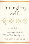 Untangling Self: A Buddhist Investigation of Who We Really Are