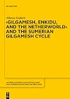 "Gilgamesh, Enkidu and the Netherworld" and the Sumerian Gilgamesh cycle