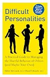 Difficult Personalities: A Practical Guide to Managing the Hurtful Behavior of Others (and Maybe Your Own)