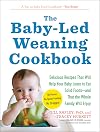 The Baby-Led Weaning Cookbook: Delicious Recipes That Will Help Your Baby Learn to Eat Solid Foods―and That the Whole Family Will Enjoy