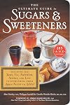 The Ultimate Guide to Sugars and Sweeteners: Discover the Taste, Use, Nutrition, Science, and Lore of Everything from Agave Nectar to Xylitol