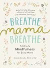 Breathe, Mama, Breathe: 5-Minute Mindfulness for Busy Moms