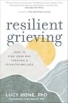 Resillient Grieving - Finding Strength and Embracing Life After a Loss That Changes Everything
