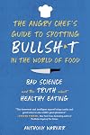 The Angry Chef’s Guide to Spotting Bullsh*t in the World of Food: Bad Science and the Truth About Healthy Eating