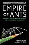 Empire of Ants: The Hidden Worlds and Extraordinary Lives of Earth's Tiny Conquerors