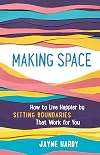 Making Space: How to Live Happier by Setting Boundaries That Work for You