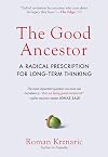 The Good Ancestor: A Radical Prescription for Long-Term Thinking