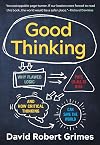 Good Thinking: Why Flawed Logic Puts Us All at Risk and How Critical Thinking Can Save the World
