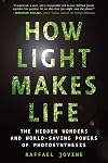 How Light Makes Life: The Hidden Wonders and World-Saving Powers of Photosynthesis