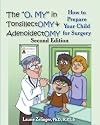 The "O, MY" in Tonsillectomy & Adenoidectomy: how to prepare your child for surgery, a parent's manual