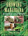 Growing Marijuana: How to Plant, Cultivate, and Harvest Your Own Weed