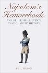 Napoleon's Hemorrhoids &hellip; and Other Small Events That Changed History