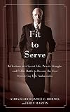 Fit to Serve: Reflections on a Secret Life, Private Struggle, and Public Battle to Become the First Openly Gay U.S. Ambassador