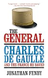 The General: Charles De Gaulle and the France He Saved