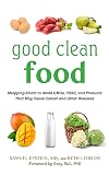 Good Clean Food: Shopping Smart to Avoid GMOs, rBGH, and Products That May Cause Cancer and Other Diseases