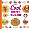 Cool Creepy Food Art: Easy Recipes That Make Food Fun to Eat! (Cool Food Art)