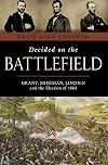 Decided on the Battlefield: Grant, Sherman, Lincoln and the Election of 1864