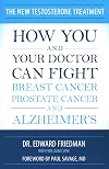 The New Testosterone Treatment: How You and Your Doctor Can Fight Breast Cancer, Prostate Cancer, and Alzheimer's