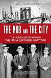 The Mob and the City: The Hidden History of How the Mafia Captured New York