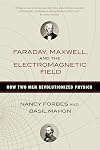 Faraday, Maxwell, and the Electromagnetic Field: How Two Men Revolutionized Physics