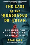 The Case of the Murderous Dr. Cream: The Hunt for a Victorian Era Serial Killer