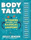 Body Talk: 37 Voices Explore Our Radical Anatomy