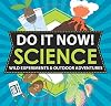 Do It Now! Science: Wild Experiments & Outdoor Adventures